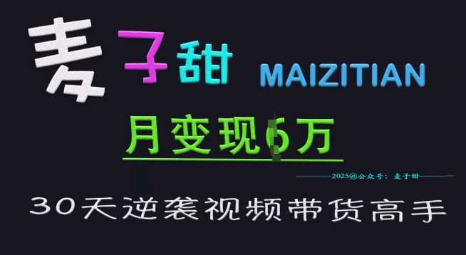 麦子甜30天逆袭视频带货高手，单月变现6W加特训营-虫2小屋