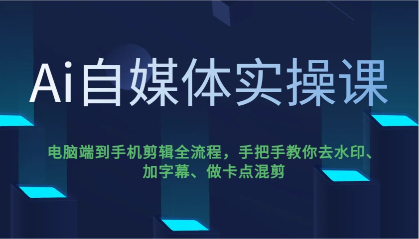 Ai自媒体实操课，电脑端到手机剪辑全流程，手把手教你去水印、加字幕、做卡点混剪-虫2小屋