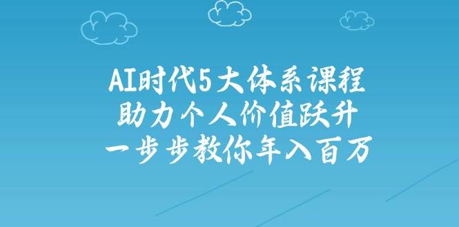 （14475期）AI时代5大体系课程：助力个人价值跃升，一步步教你年入百万-虫2小屋