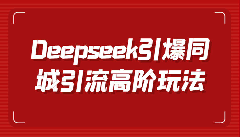 Deepseek引爆同城引流高阶玩法，掌握短视频创作与数字人技术，实现高效转化与传播-虫2小屋