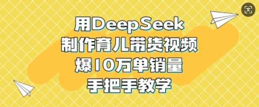 用DeepSeek制作育儿带货视频，爆10W单销量，手把手教学-虫2小屋