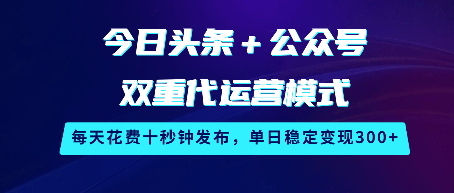今日头条＋公众号双重代运营模式，每天花费十秒钟发布，单日稳定变现300+-虫2小屋