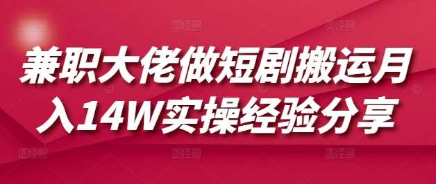 兼职大佬做短剧搬运月入14W实操经验分享-虫2小屋
