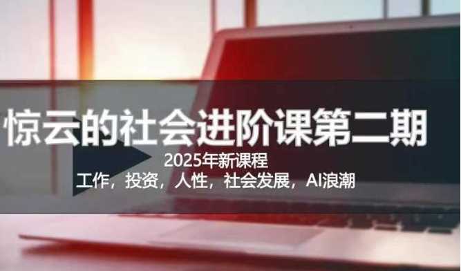 2025惊云社会进阶课(全新课程)，如果你要让自己的人生变清晰化社会化的话 这是我必推的一门课-虫2小屋