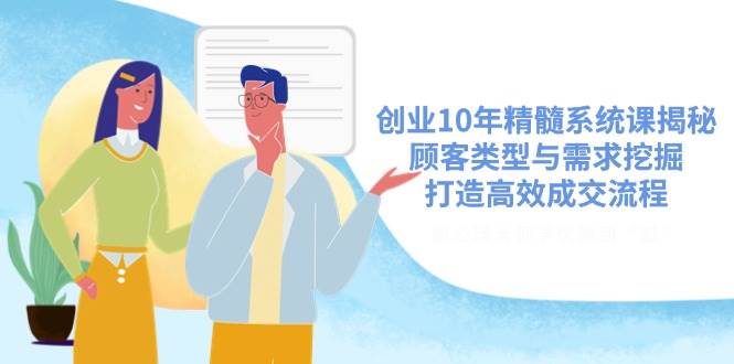 创业10年精髓系统课揭秘，顾客类型与需求挖掘，打造高效成交流程-虫2小屋