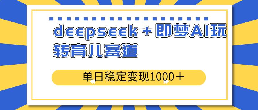 （14553期）deepseek＋即梦AI玩转育儿赛道，单日稳定变现1000＋育儿赛道-虫2小屋
