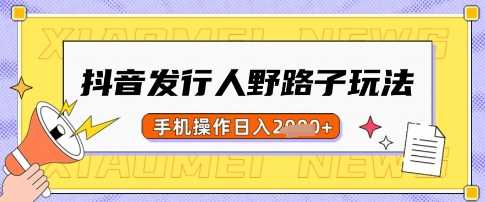 抖音发行人野路子玩法，一单利润50，手机操作一天多张【揭秘】-虫2小屋