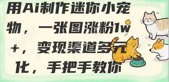 用AI制作迷你小宠物，一张图涨粉1w+，变现渠道多元化，手把手教你-虫2小屋
