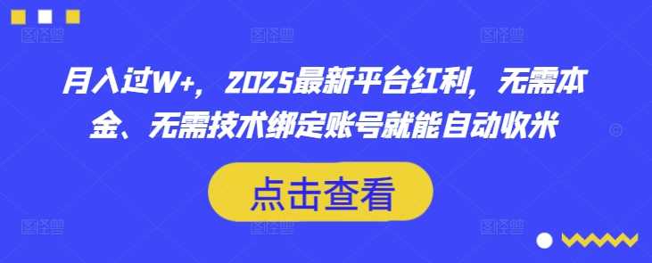 月入过W+，2025最新平台红利，无需本金、无需技术绑定账号就能自动收米-虫2小屋