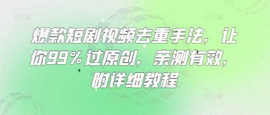爆款短剧视频去重手法，让你99%过原创，亲测有效，附详细教程-虫2小屋