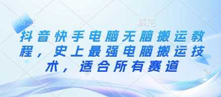 抖音快手电脑无脑搬运教程，史上最强电脑搬运技术，适合所有赛道-虫2小屋