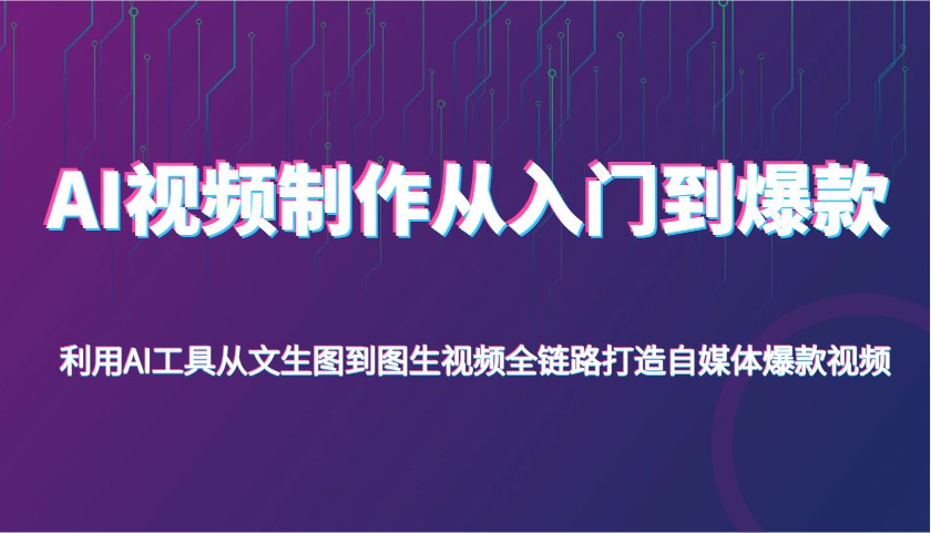 AI视频制作从入门到爆款，利用AI工具从文生图到图生视频，全链路打造自媒体爆款视频-虫2小屋
