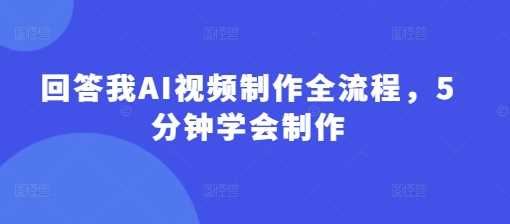 回答我AI视频制作全流程，5分钟学会制作-虫2小屋