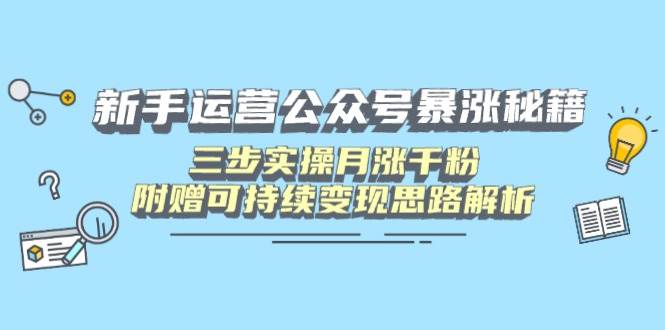 （14111期）新手运营公众号暴涨秘籍，三步实操月涨千粉，附赠可持续变现思路解析-虫2小屋