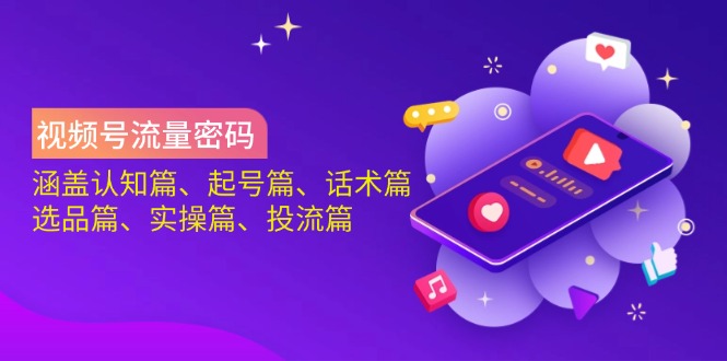 （14124期）视频号流量密码：涵盖认知篇、起号篇、话术篇、选品篇、实操篇、投流篇-虫2小屋