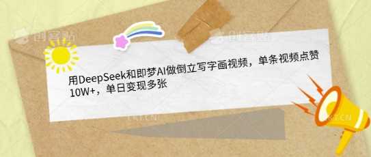 用DeepSeek和即梦AI做倒立写字画视频，单条视频点赞10W+，单日变现多张-虫2小屋