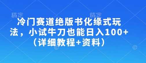 冷门赛道绝版书化缘式玩法，小试牛刀也能日入100+（详细教程+资料）-虫2小屋