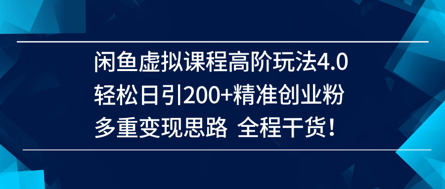 （14153期）闲鱼虚拟课程高阶玩法4.0，轻松日引200+精准创业粉，多重变现思路全程干货！-虫2小屋