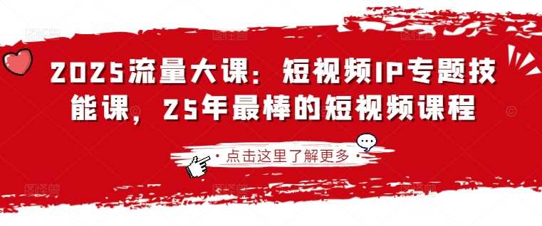2025流量大课：短视频IP专题技能课，25年最棒的短视频课程-虫2小屋