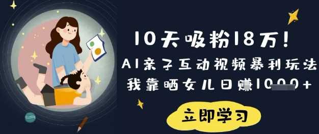 10天吸粉18W！AI亲子互动视频暴利玩法，我靠晒女儿日入数张-虫2小屋