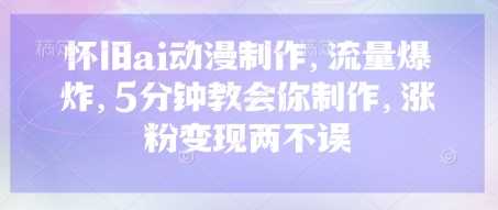 怀旧ai动漫制作，流量爆炸，5分钟教会你制作，涨粉变现两不误-虫2小屋