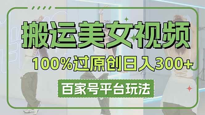 （14207期）搬运美女视频100%过原创大揭秘，百家号平台玩法，轻松日入3000+（可矩阵）-虫2小屋