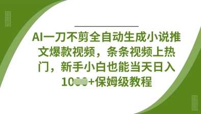 AI一刀不剪全自动生成小说推文爆款视频，条条视频上热门，新手小白也能当天日入数张-虫2小屋